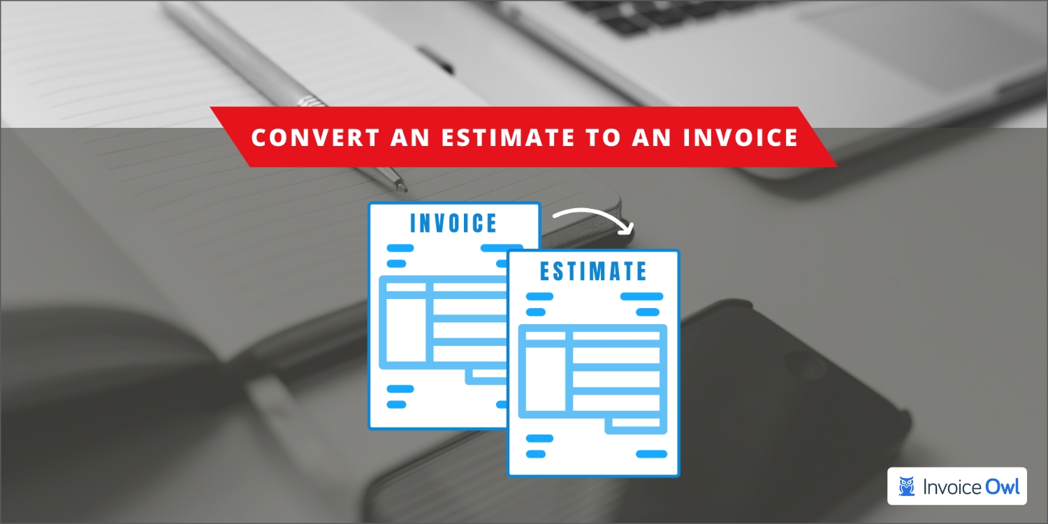 A Step-by-Step Guide to Convert an Estimate to an Invoice